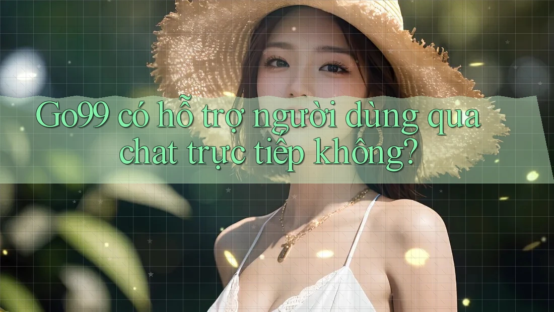 Go99 có hỗ trợ người dùng qua chat trực tiếp không? Go99 có hỗ trợ người dùng qua chat trực tiếp không?