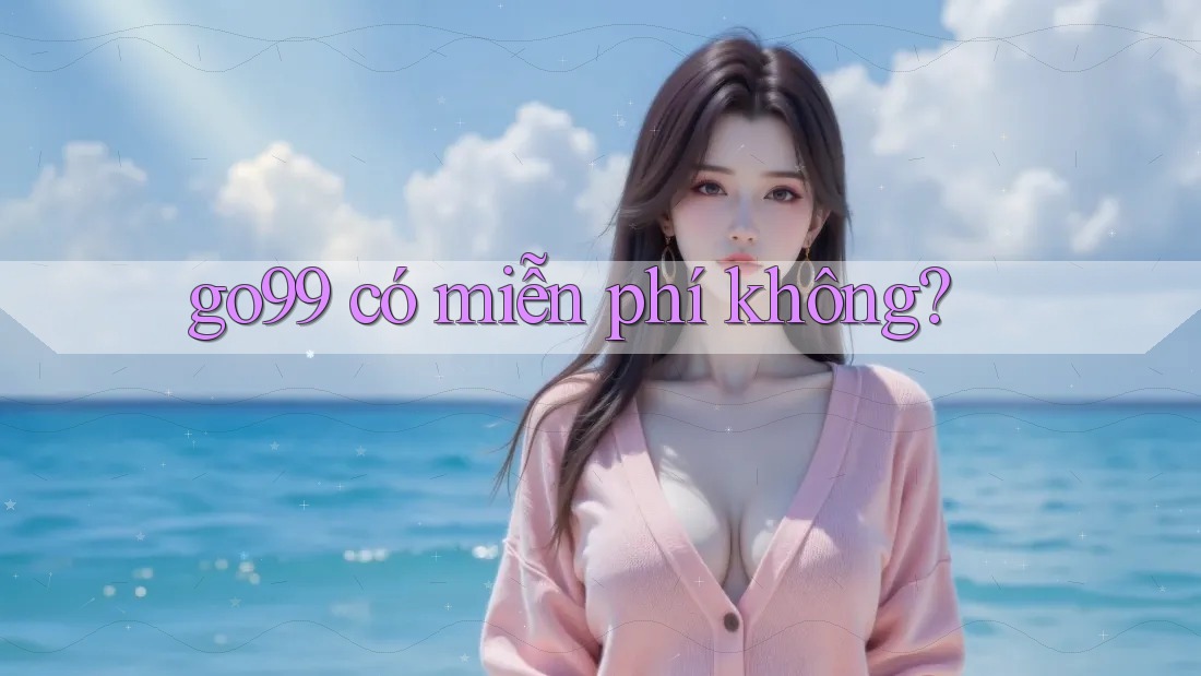 go99 có miễn phí không? go99 có miễn phí không?