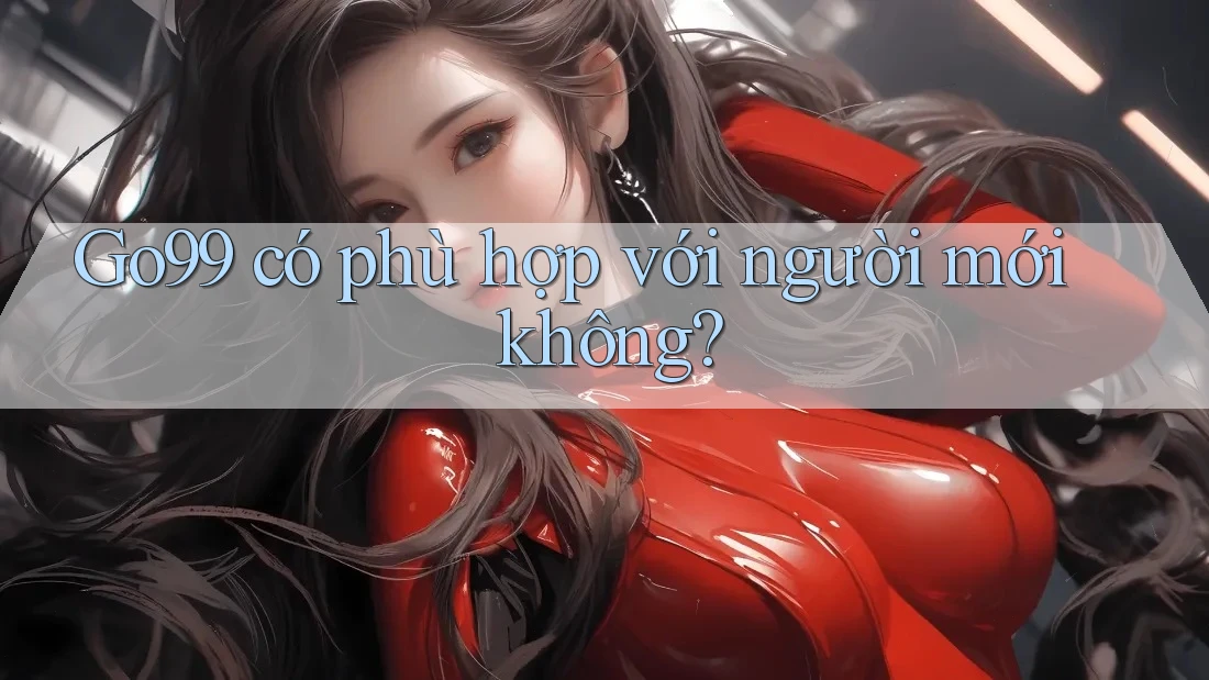Go99 có phù hợp với người mới không?