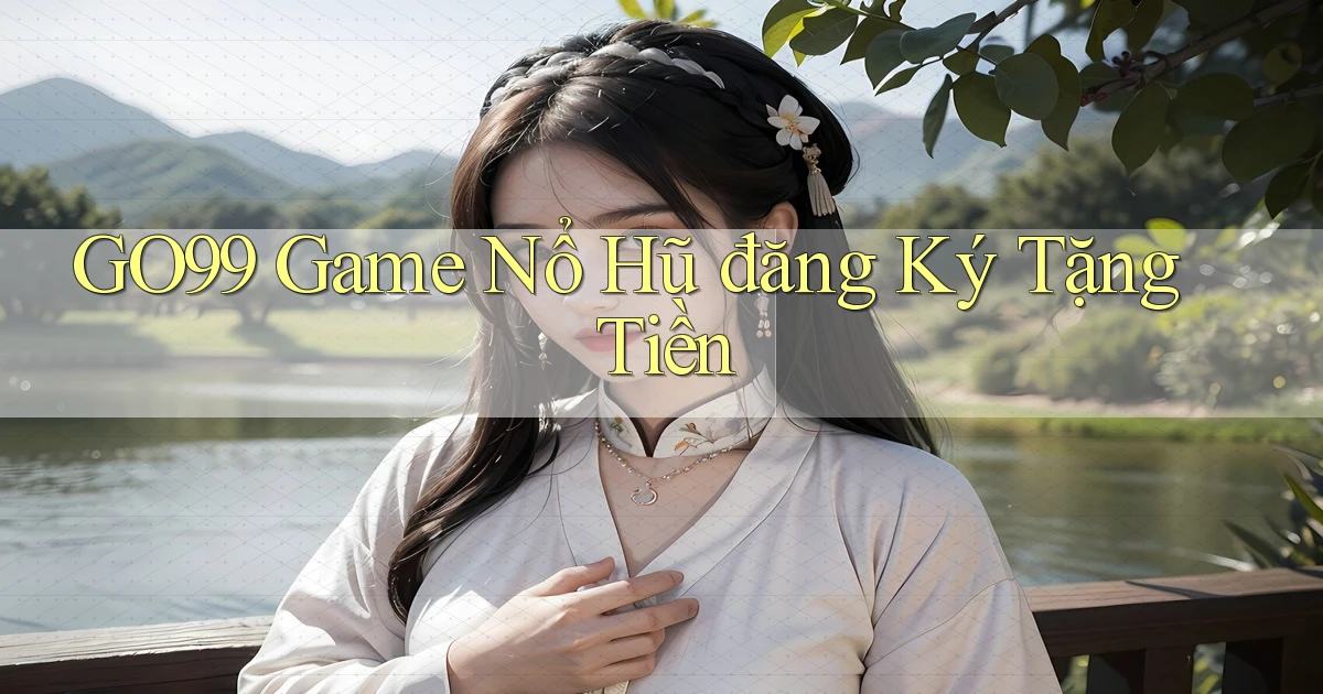 go99  game nổ hũ đăng ký tặng tiền