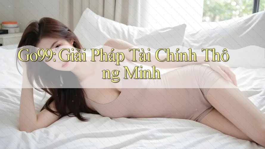 Go99: Giải Pháp Tài Chính Thông Minh