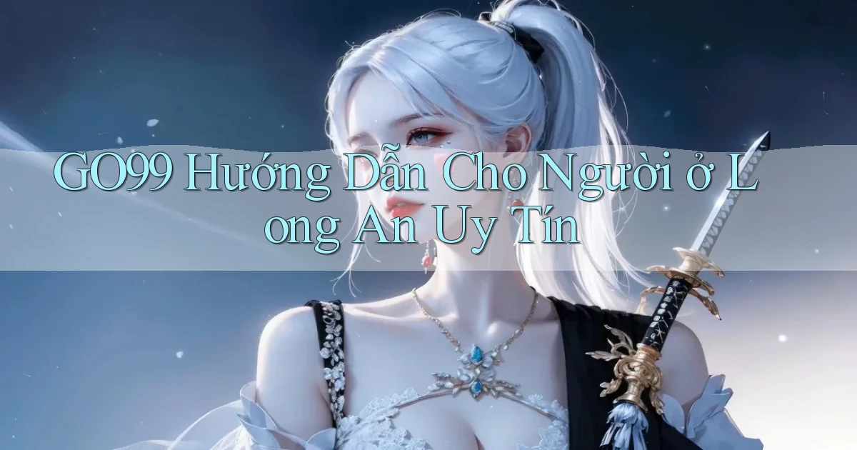 go99 hướng dẫn cho người ở Long An uy tín