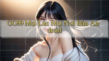 go99 mọi lúc mọi nơi bản android