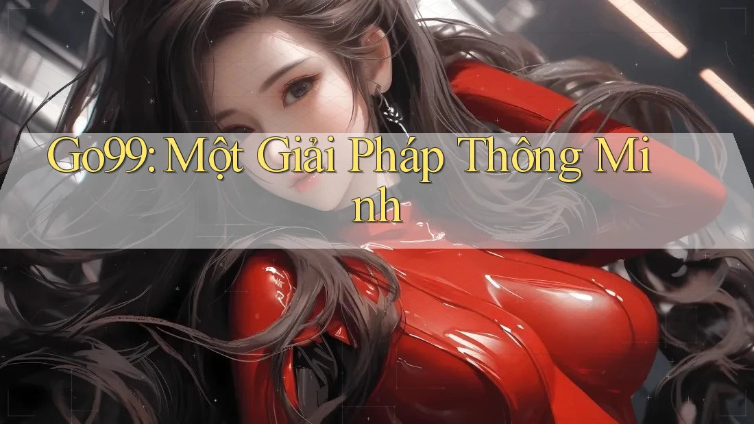 Go99: Một Giải Pháp Thông Minh