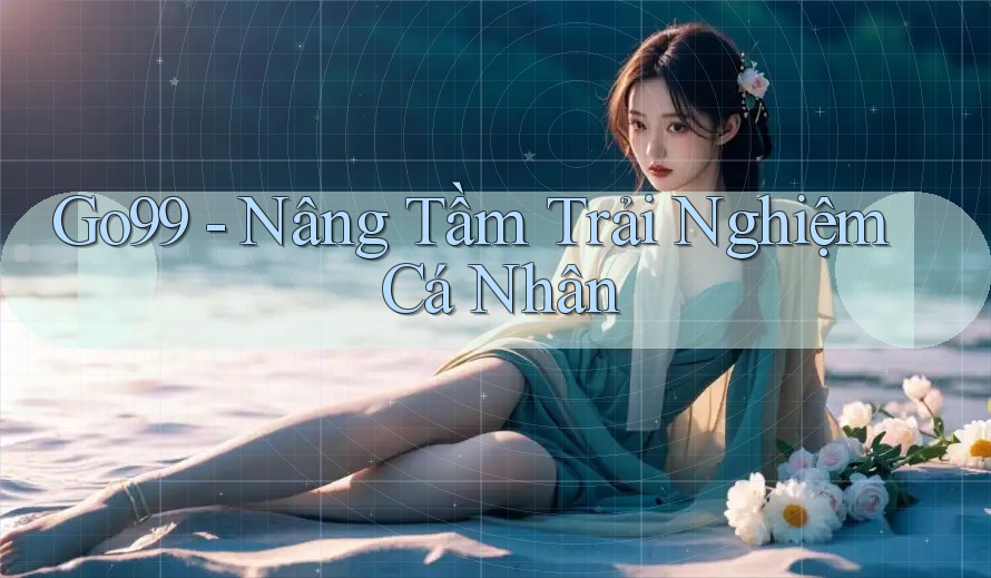 Go99 - Nâng Tầm Trải Nghiệm Cá Nhân