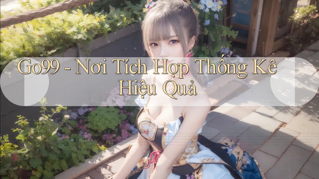 Go99 - Nơi Tích Hợp Thống Kê Hiệu Quả
