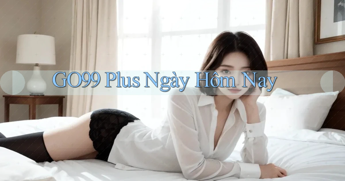 go99 plus ngày hôm nay
