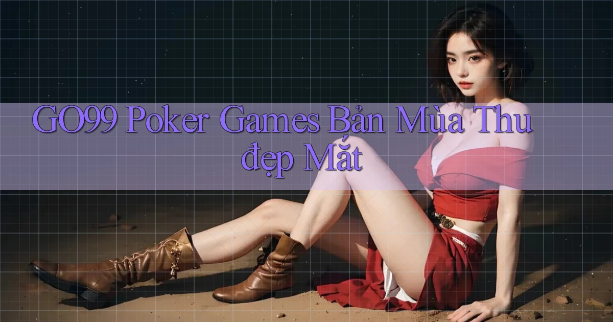 go99  poker games bản mùa thu đẹp mắt