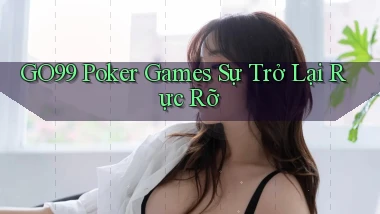 go99  poker games sự trở lại rực rỡ