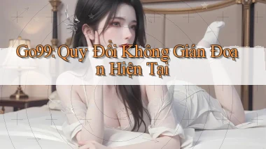 go99 quy đổi không gián đoạn hiện tại