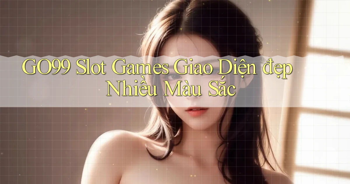 go99  slot games giao diện đẹp nhiều màu sắc