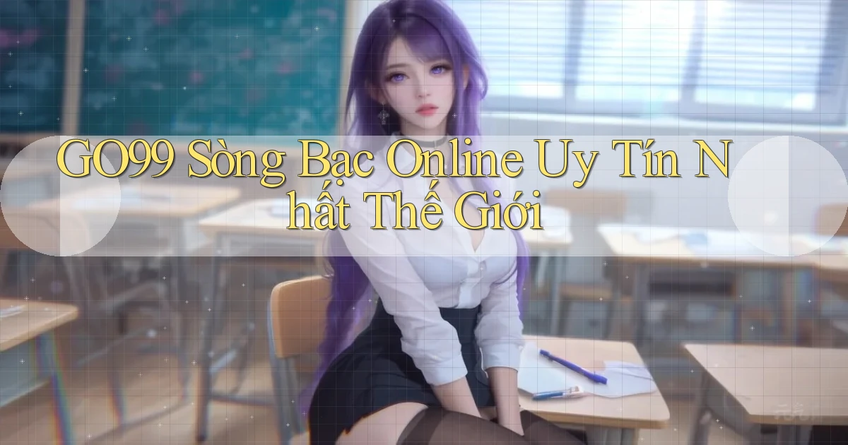 go99  sòng bạc online uy tín nhất thế giới