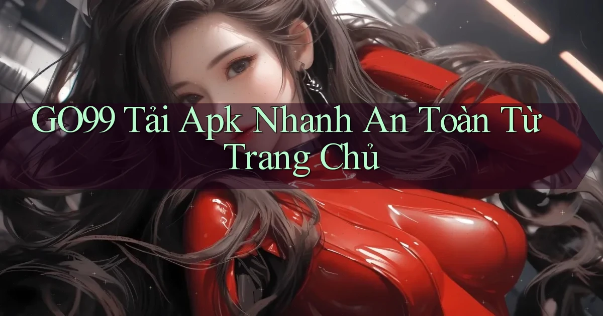 go99  tải apk nhanh an toàn từ trang chủ