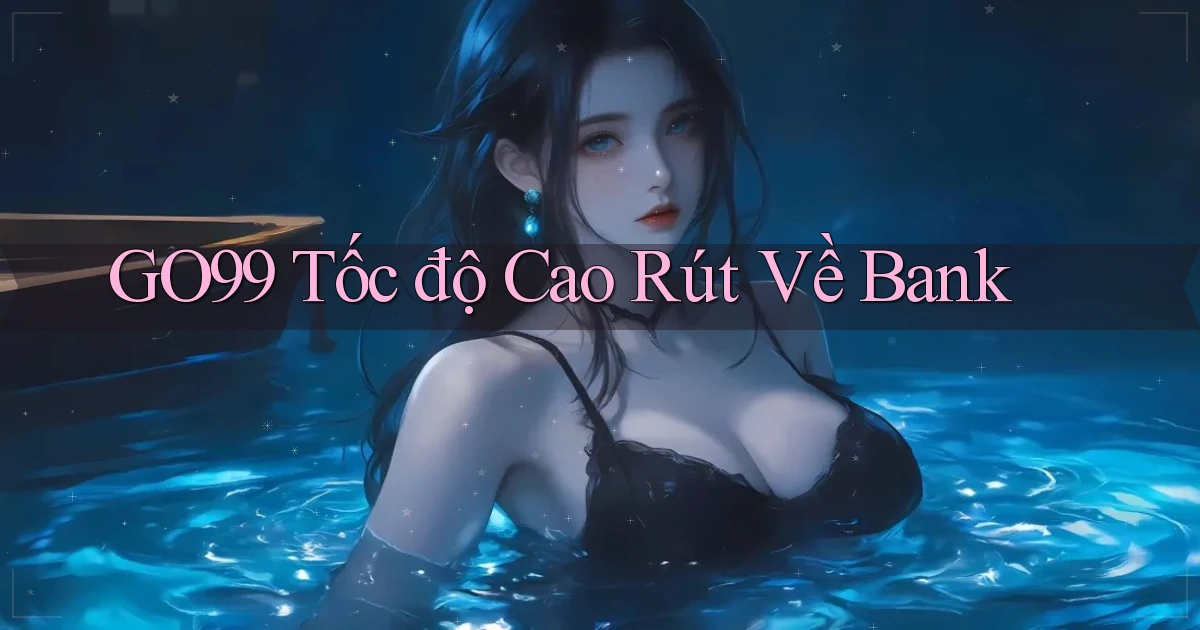 go99 tốc độ cao rút về bank