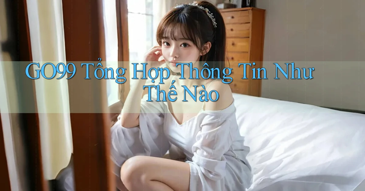go99 tổng hợp thông tin như thế nào