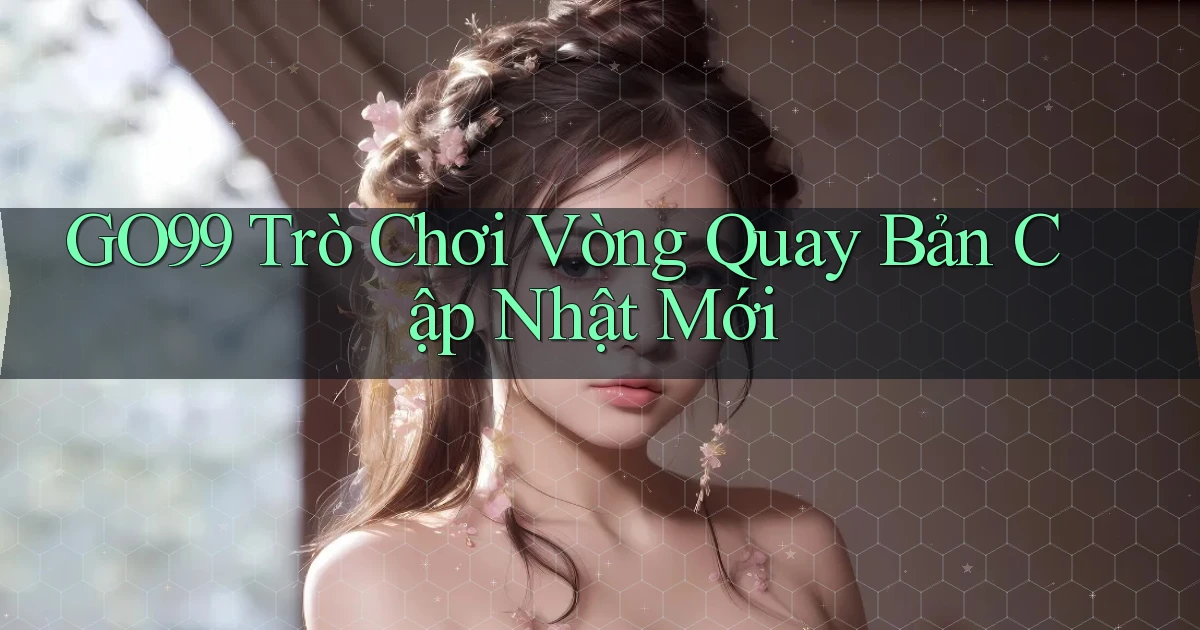 go99  trò chơi vòng quay bản cập nhật mới