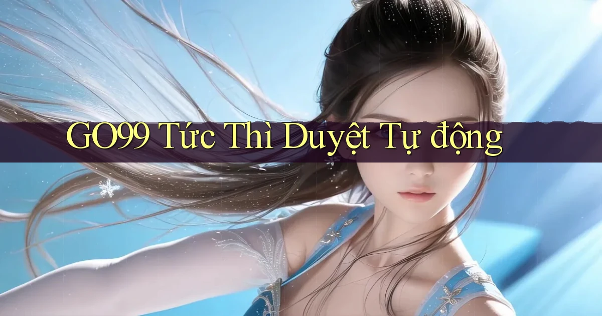 go99 tức thì duyệt tự động