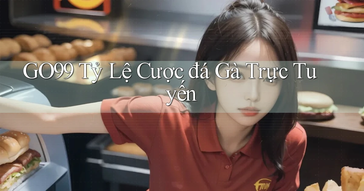 go99  tỷ lệ cược đá gà trực tuyến
