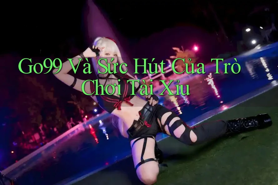 Go99 Và Sức Hút Của Trò Chơi Tài Xỉu Go99 Và Sức Hút Của Trò Chơi Tài Xỉu