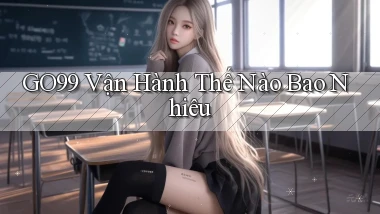 go99 vận hành thế nào bao nhiêu