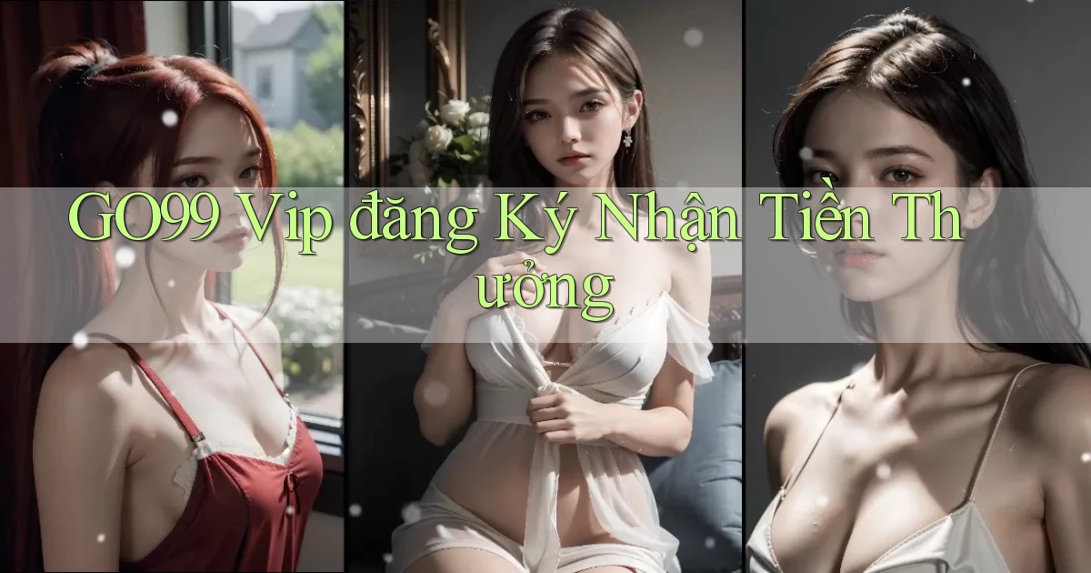 go99  vip đăng ký nhận tiền thưởng