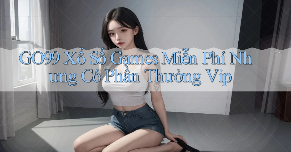 go99  xổ số games miễn phí nhưng có phần thưởng vip