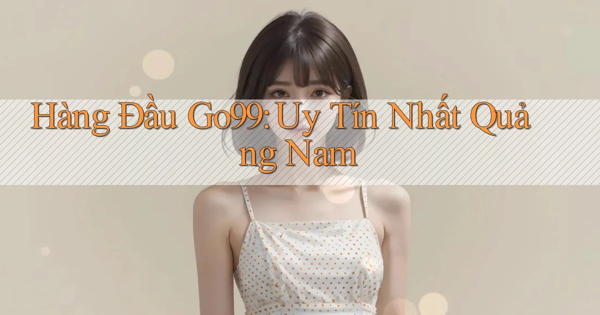 hàng đầu go99 uy tín nhất Quảng Nam