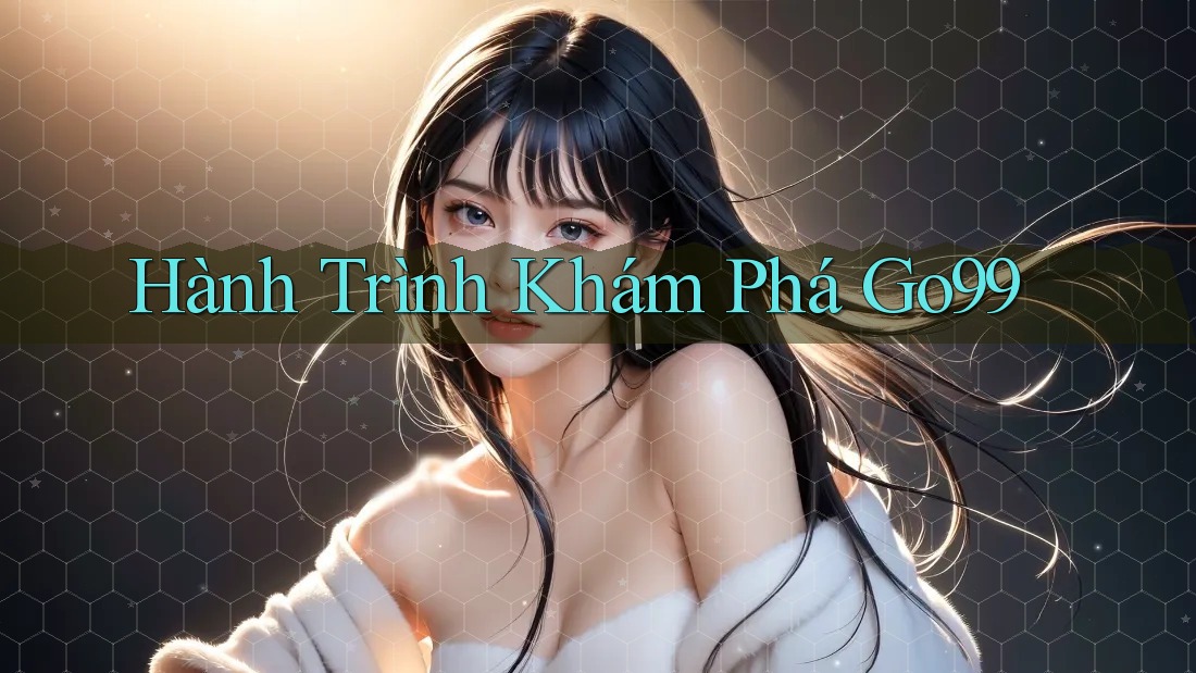 Hành Trình Khám Phá Go99