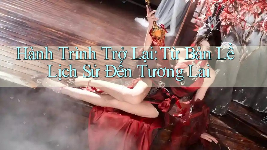 Hành Trình Trở Lại: Từ Bản Lề Lịch Sử Đến Tương Lai