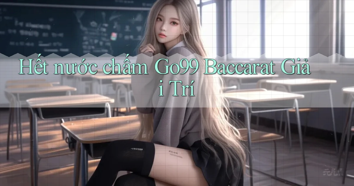 hết nước chấm go99 baccarat giải trí