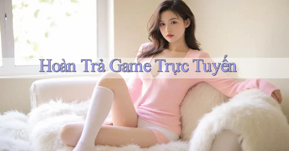 Hoàn trả Game trực tuyến