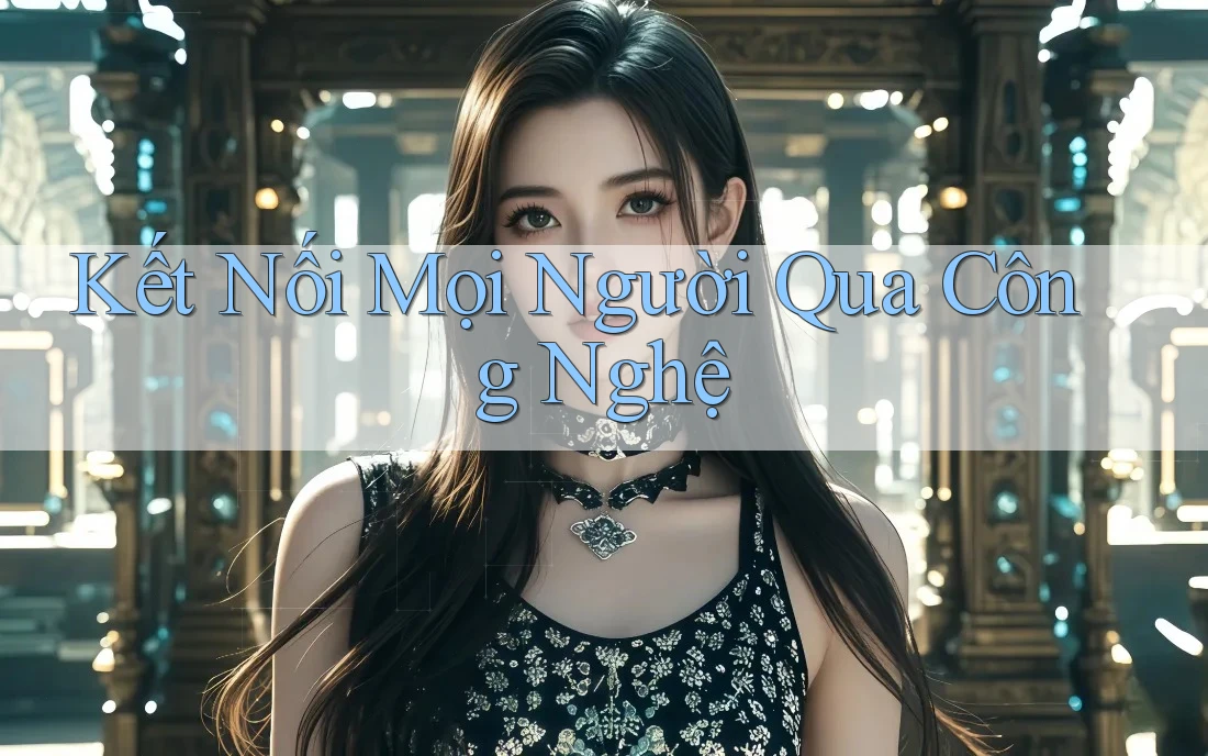 Kết Nối Mọi Người Qua Công Nghệ Kết Nối Mọi Người Qua Công Nghệ