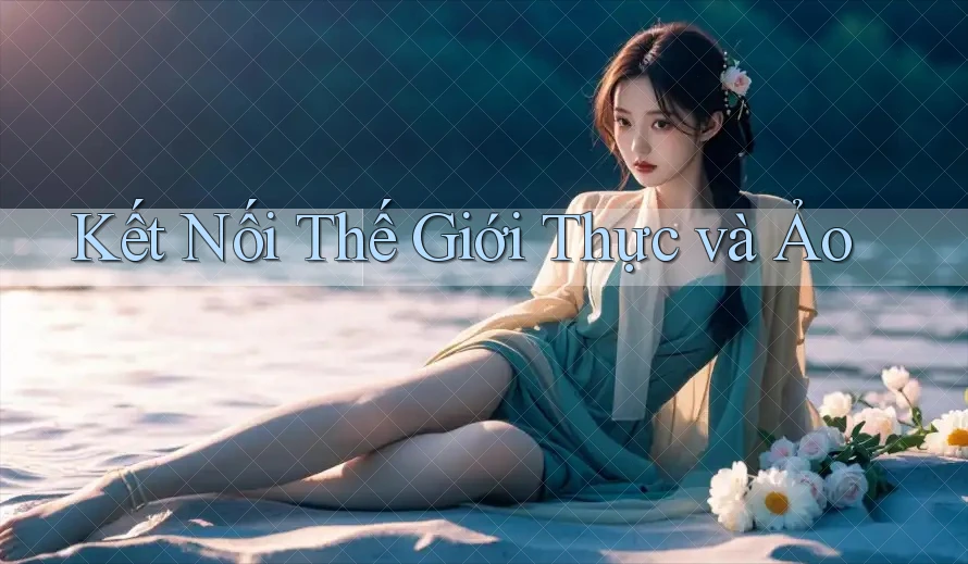 Kết Nối Thế Giới Thực Và Ảo Kết Nối Thế Giới Thực Và Ảo