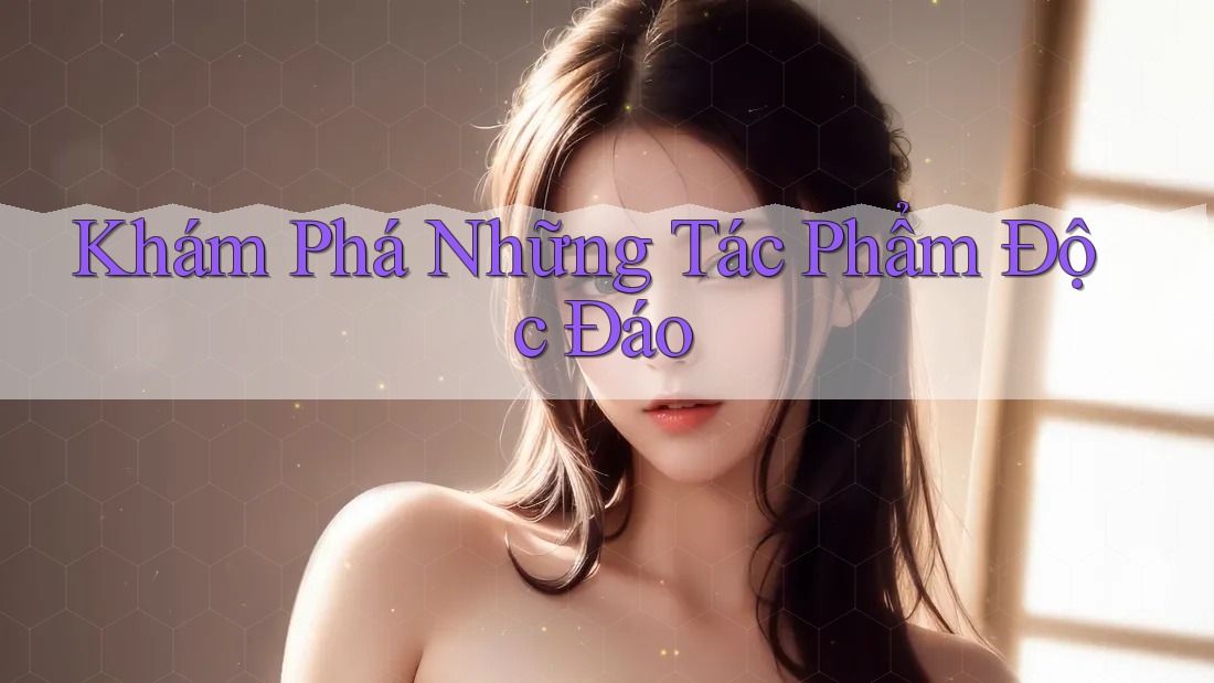 Khám Phá Những Tác Phẩm Độc Đáo