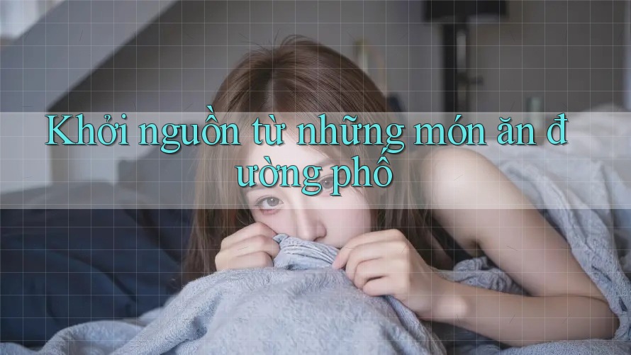 Khởi nguồn từ những món ăn đường phố