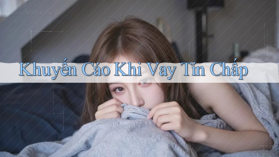Khuyến Cáo Khi Vay Tín Chấp