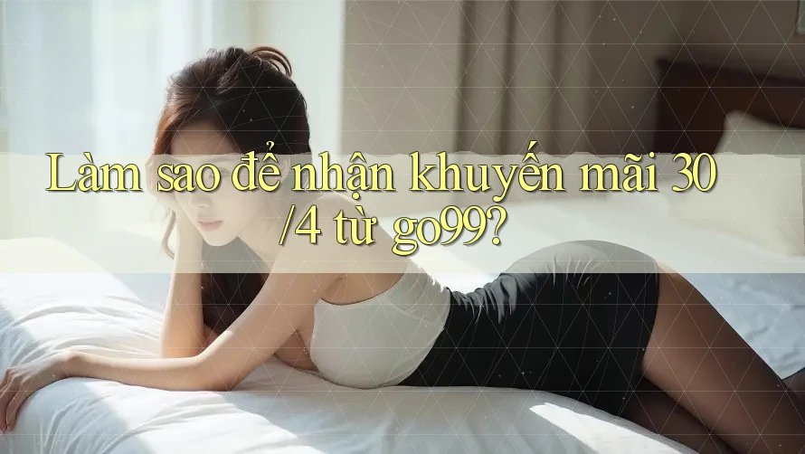 Làm sao để nhận khuyến mãi 30/4 từ go99? Làm sao để nhận khuyến mãi 30/4 từ go99?