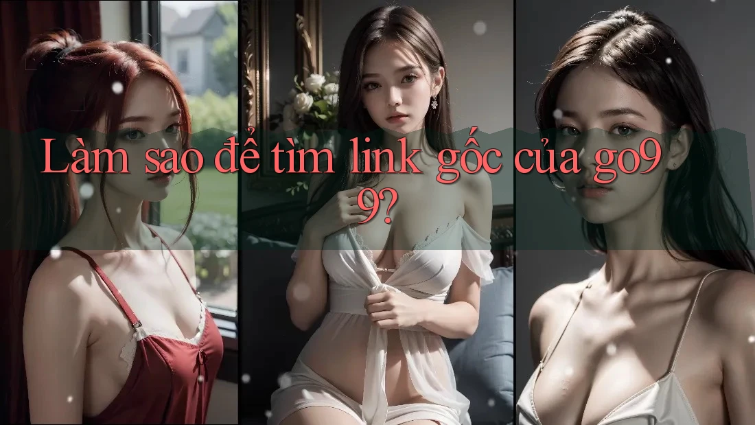 Làm sao để tìm link gốc của go99? Làm sao để tìm link gốc của go99?