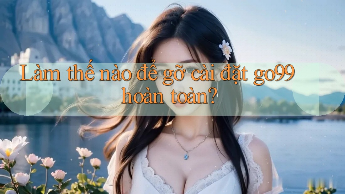 Làm thế nào để gỡ cài đặt go99 hoàn toàn?