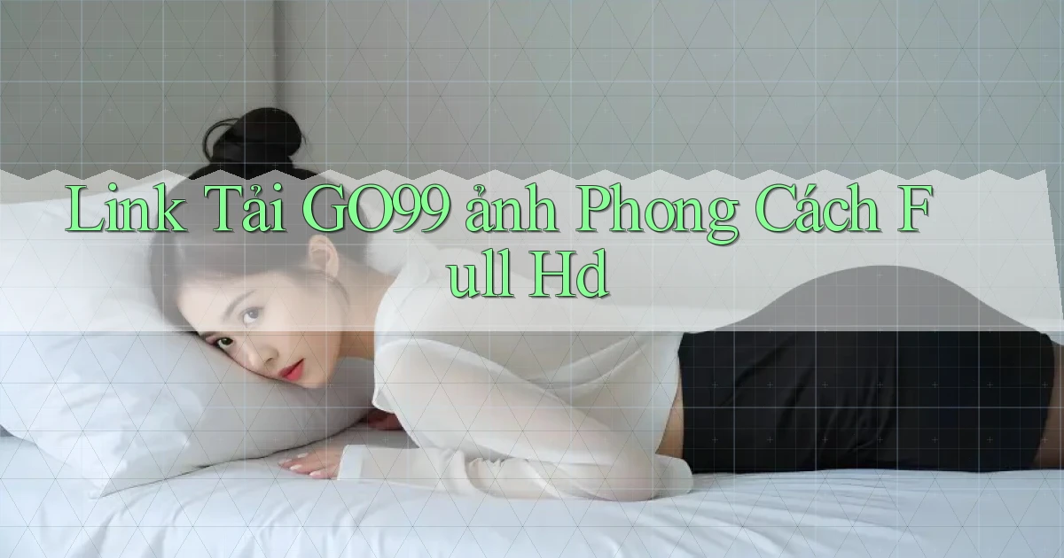 link tải go99 ảnh phong cách full hd