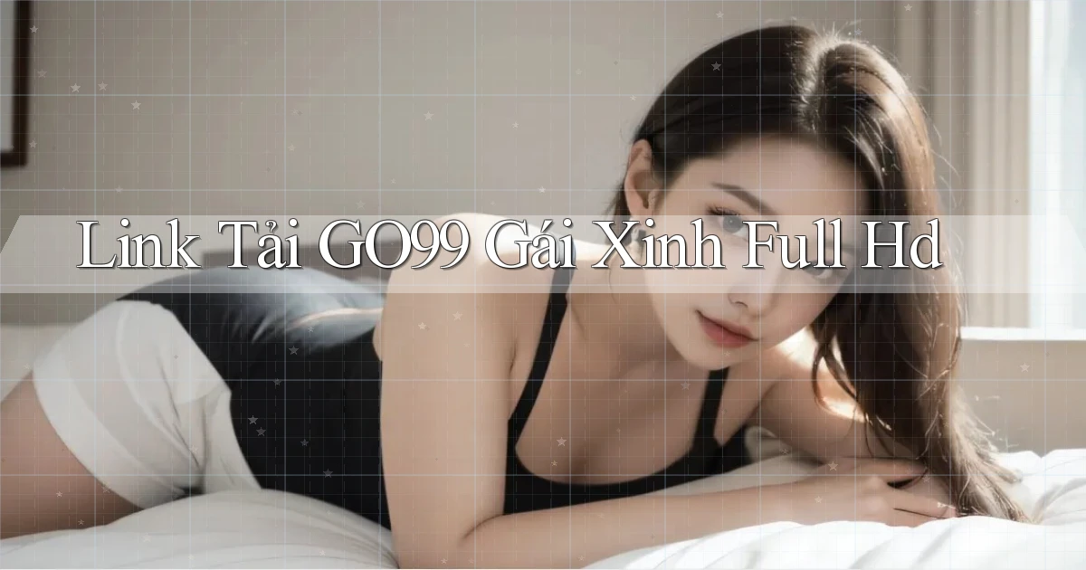 link tải go99 gái xinh full hd