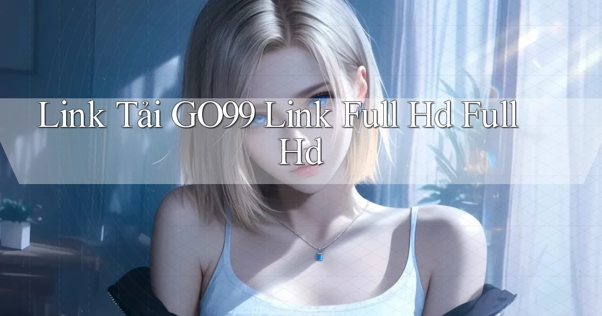 link tải go99 link full hd full hd