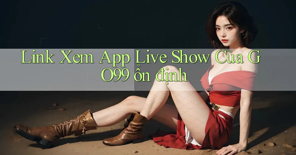 link xem app live show của go99 ổn định