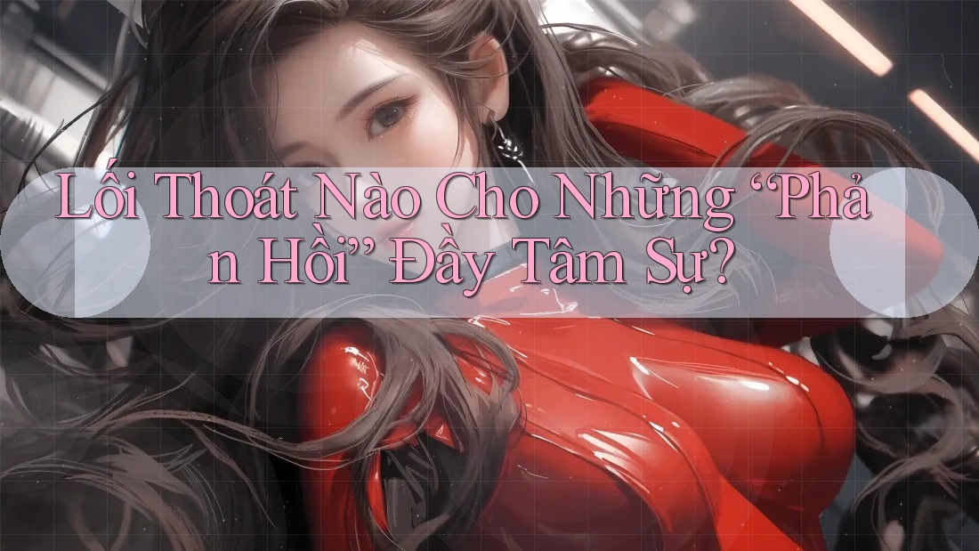 Lối Thoát Nào Cho Những “Phản Hồi” Đầy Tâm Sự? Lối Thoát Nào Cho Những “Phản Hồi” Đầy Tâm Sự?
