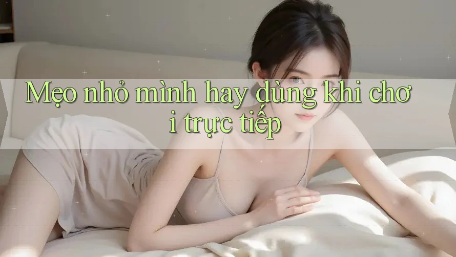 Mẹo Nhỏ Mình Hay Dùng Khi Chơi Trực Tiếp