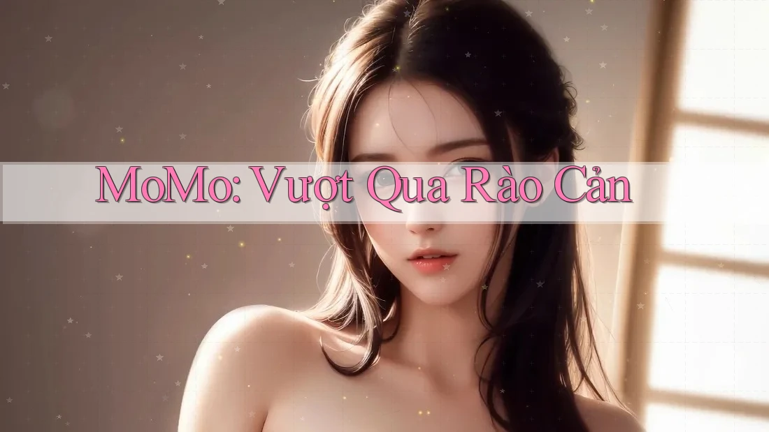 MoMo: Vượt Qua Rào Cản MoMo: Vượt Qua Rào Cản