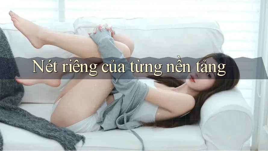 Nét riêng của từng nền tảng