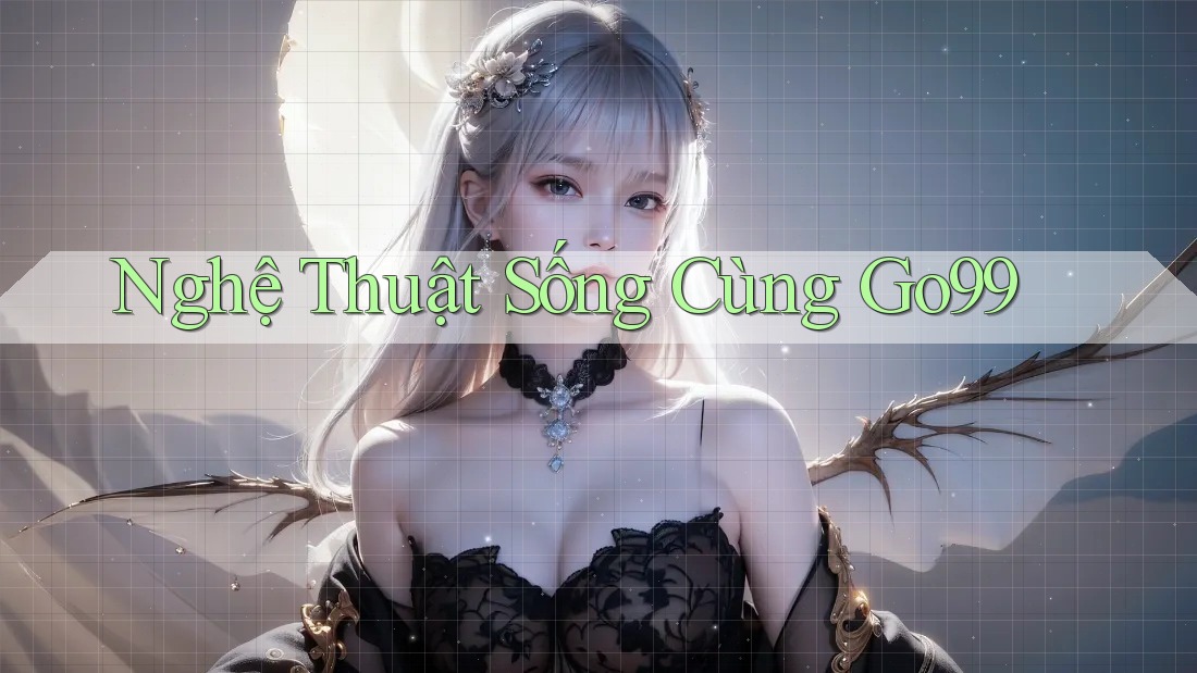 Nghệ Thuật Sống Cùng Go99