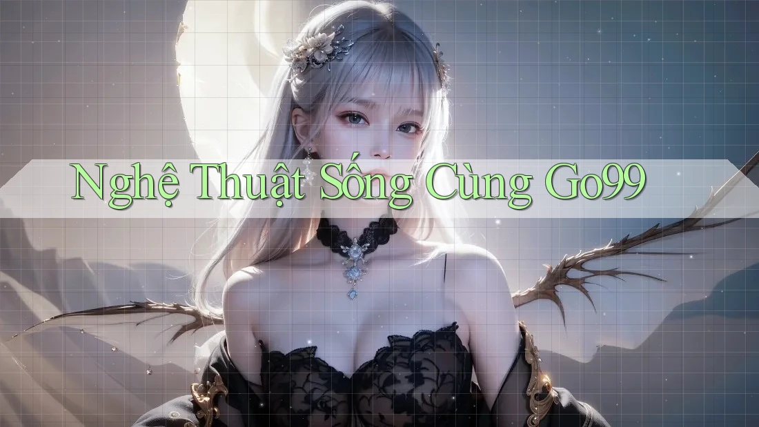 Nghệ Thuật Sống Cùng Go99