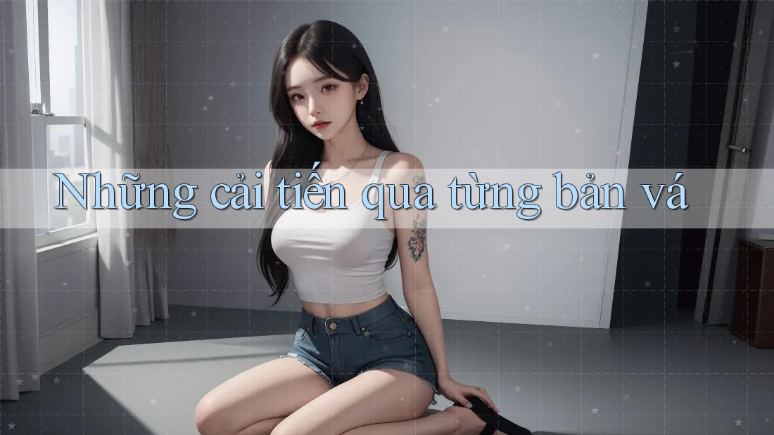 Những cải tiến qua từng bản vá Những cải tiến qua từng bản vá